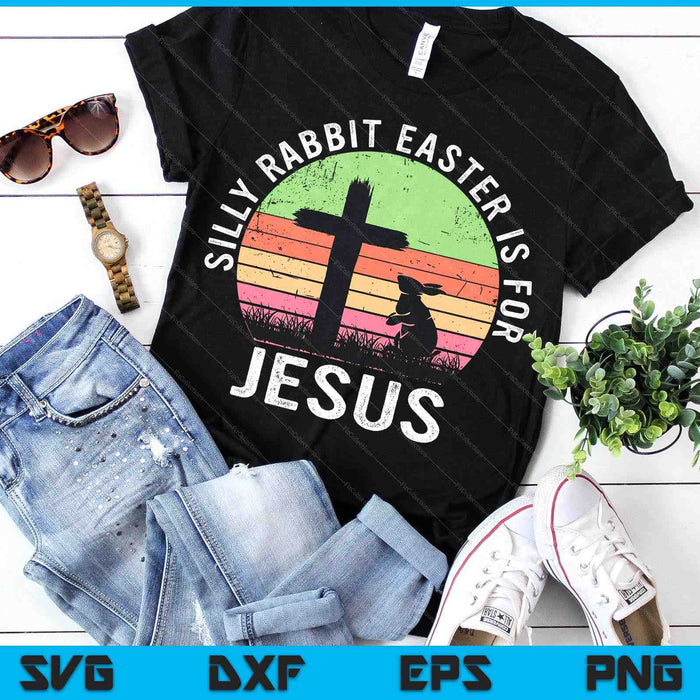 Silly Rabbit Easter Is For Jesus Christian Religious SVG PNG Digital Printable Files