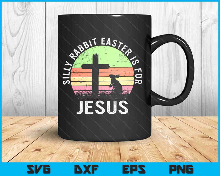 Silly Rabbit Easter Is For Jesus Christian Religious SVG PNG Digital Printable Files