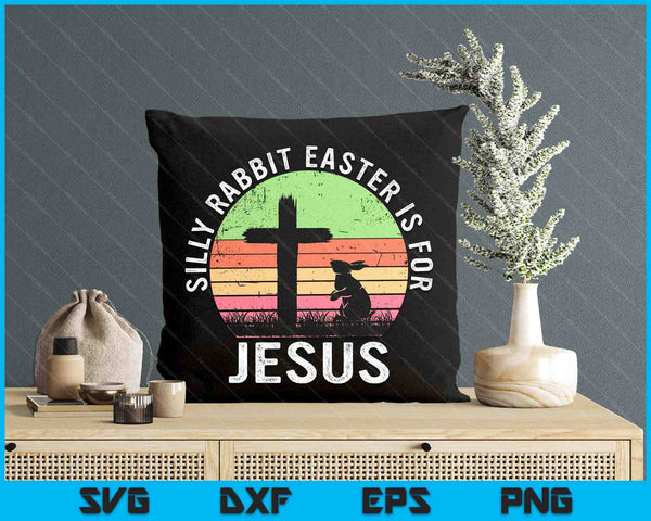 Silly Rabbit Easter Is For Jesus Christian Religious SVG PNG Digital Printable Files