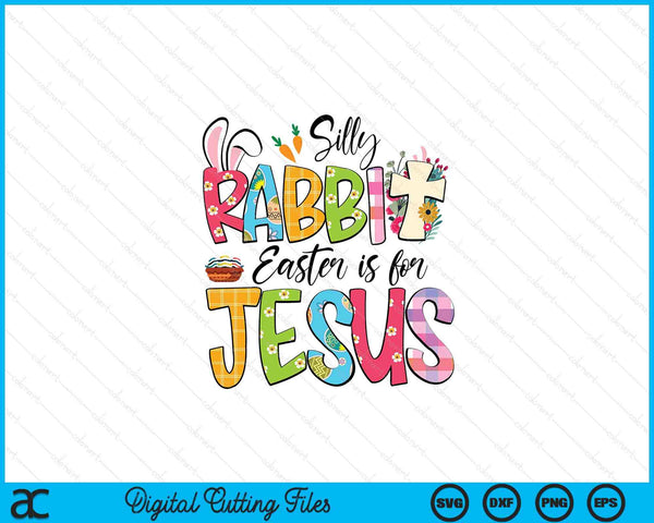 Silly Rabbit Easter Is For Jesus Religious Christian Easter SVG PNG Digital Printable Files