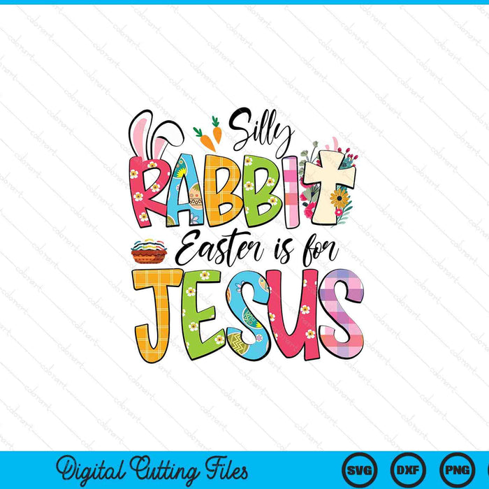 Silly Rabbit Easter Is For Jesus Religious Christian Easter SVG PNG Digital Printable Files