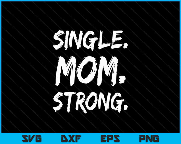 Single Moms Mother's Day Gift Single Mom Strong SVG PNG Digital Cutting Files