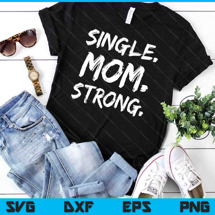 Single Moms Mother's Day Gift Single Mom Strong SVG PNG Digital Cutting Files