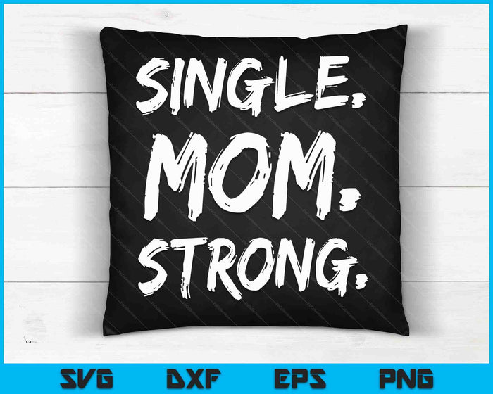 Single Moms Mother's Day Gift Single Mom Strong SVG PNG Digital Cutting Files