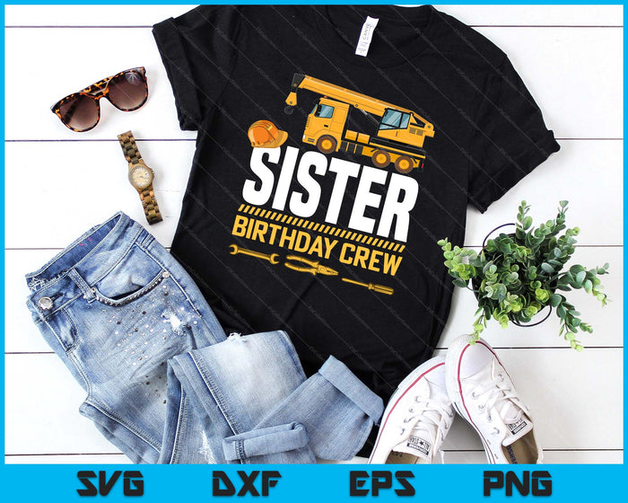 Sister Birthday Crew Construction Birthday SVG PNG Digital Cutting Files