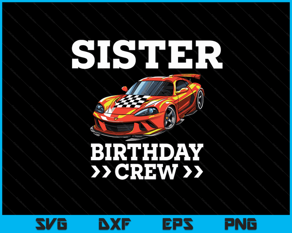 Sister Birthday Crew Race Car Racing Car Driver SVG PNG Digital Cutting Files