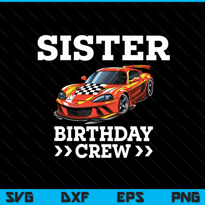 Sister Birthday Crew Race Car Racing Car Driver SVG PNG Digital Cutting Files