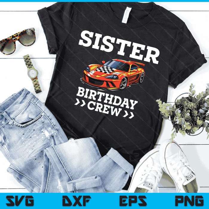 Sister Birthday Crew Race Car Racing Car Driver SVG PNG Digital Cutting Files