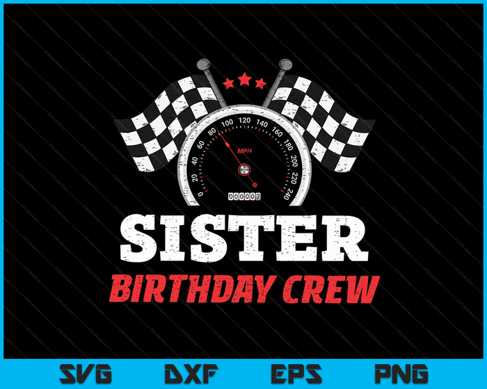 Sister Birthday Crew Race Car Theme Party Racing Car Driver SVG PNG Digital Cutting Files