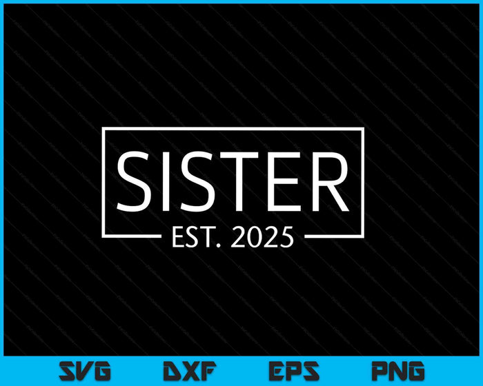 Sister Est 2025 Promoted To Sister 2025 Pregnancy Announcement SVG PNG Digital Printable Files