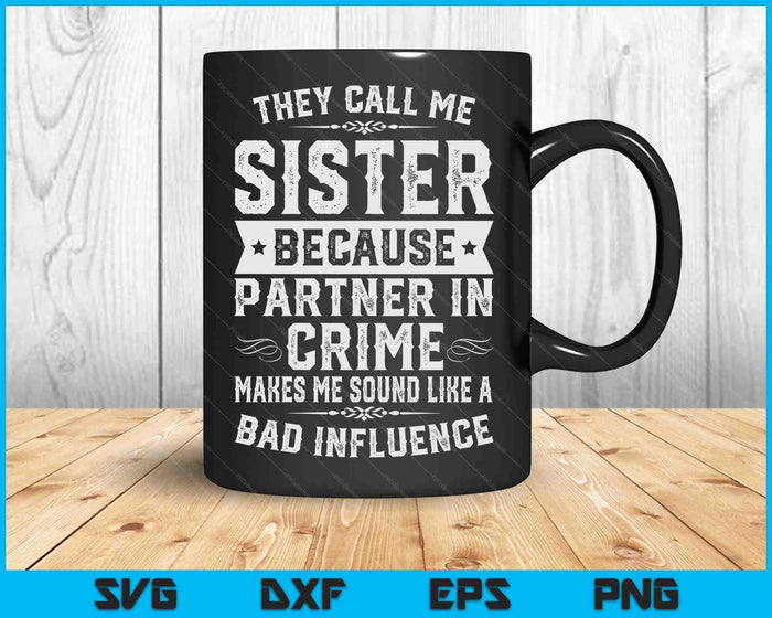 Sister Gifts They Call Me Sister Because Partner In Crime SVG PNG Digital Cutting Files