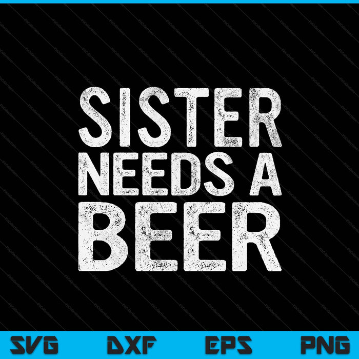 Sister needs a beer women drinking Mother's Day SVG cut file
