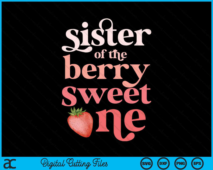 Sister Of The Berry Sweet One Strawberry First Birthday SVG PNG Digital Cutting Files