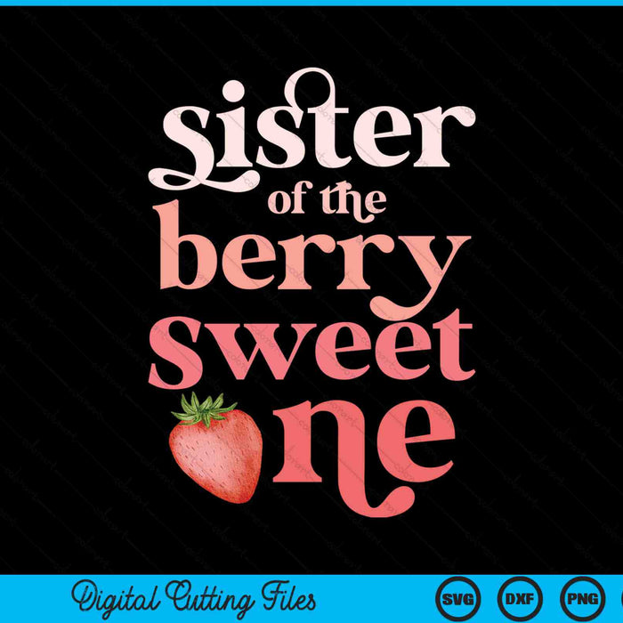 Sister Of The Berry Sweet One Strawberry First Birthday SVG PNG Digital Cutting Files