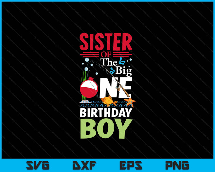 Sister Of The Big One Birthday Boy Fishing 1st First Birthday SVG PNG Digital Printable Files