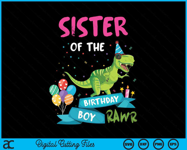 Sister Of The Birthday Boy T-Rex RAWR Dinosaur Birthday Gift SVG PNG Digital Cutting Files