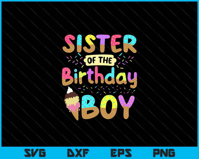 Sister Of The Birth Day Boy Ice Cream Party Family SVG PNG Cutting Printable Files