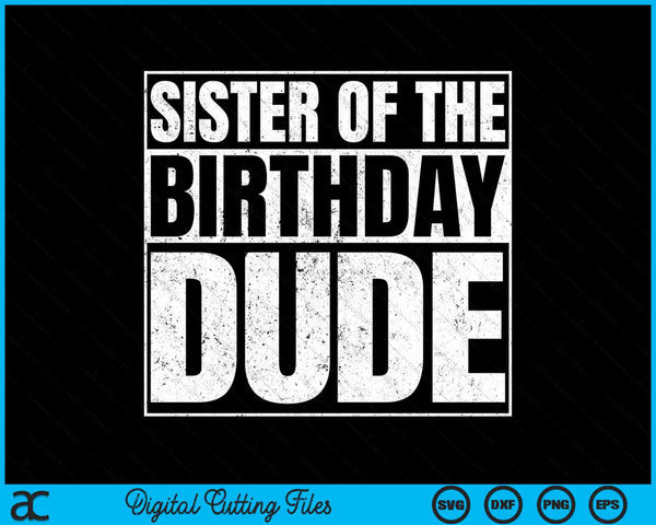 Sister Of The Birthday Dude SVG PNG Cutting Printable Files