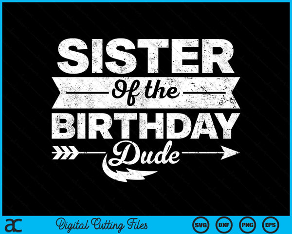 Sister Of  The Birthday Dude SVG PNG Cutting Printable Files