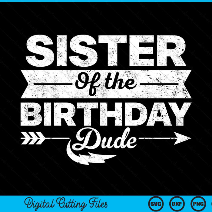 Sister Of  The Birthday Dude SVG PNG Cutting Printable Files