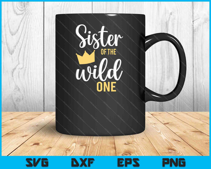 Sister of the Wild One Shirt 1st Birthday First Thing Daddy SVG PNG Cutting Printable Files