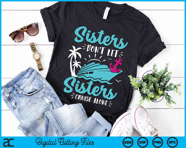 Sisters Don't Let Sisters Cruise Alone Vacation Gift SVG PNG Digital Cutting Files