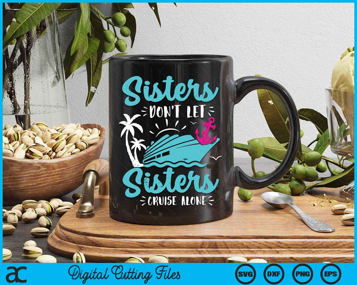 Sisters Don't Let Sisters Cruise Alone Vacation Gift SVG PNG Digital Cutting Files