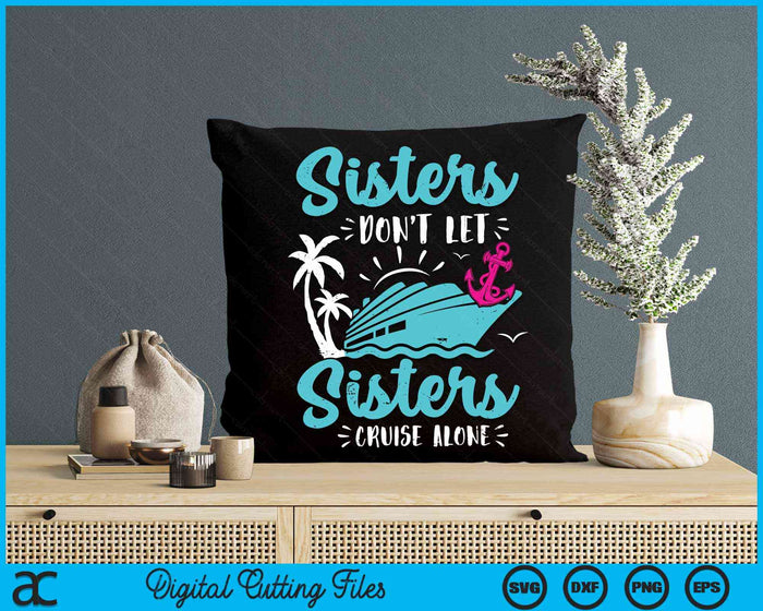 Sisters Don't Let Sisters Cruise Alone Vacation Gift SVG PNG Digital Cutting Files