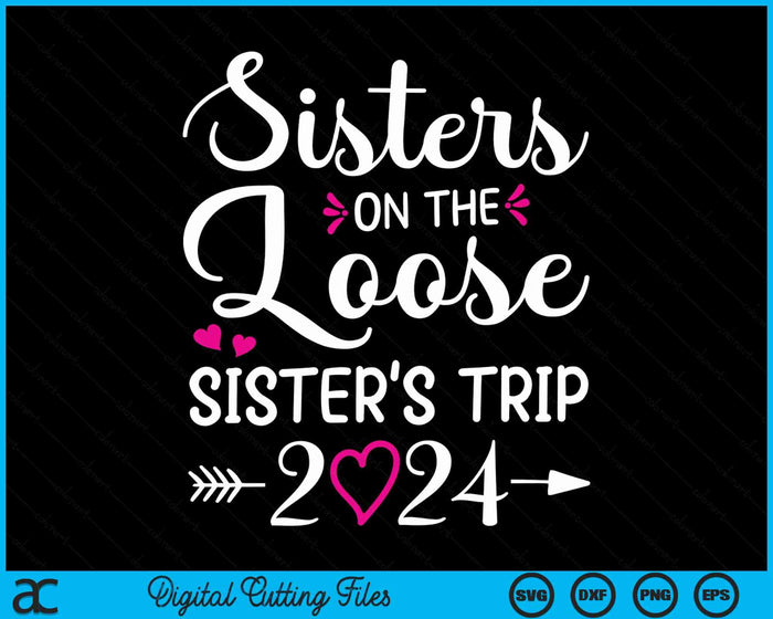 Sisters On The Loose Sisters Trip 2024 Vacation Lovers SVG PNG Digital Cutting Files