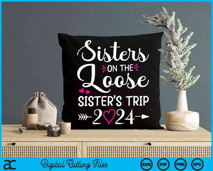 Sisters On The Loose Sisters Trip 2024 Vacation Lovers SVG PNG Digital Cutting Files