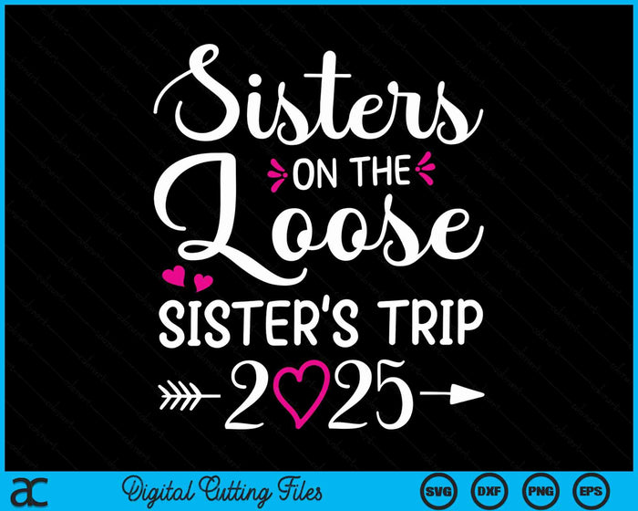 Sisters On The Loose Sisters Trip 2025 Vacation Lovers SVG PNG Digital Cutting File