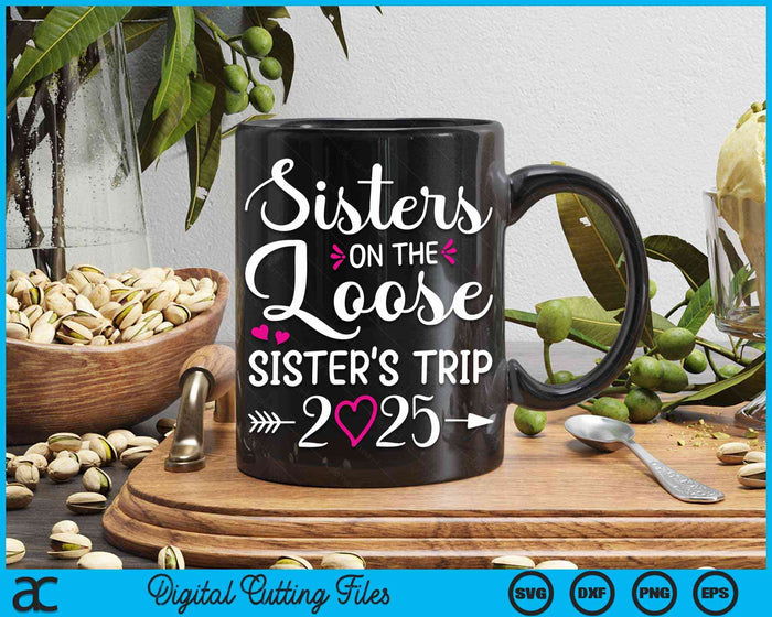 Sisters On The Loose Sisters Trip 2025 Vacation Lovers SVG PNG Digital Cutting File