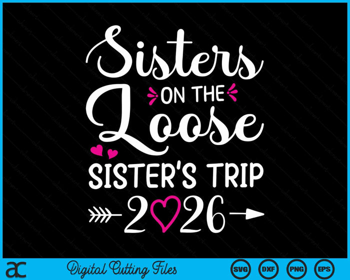 Sisters On The Loose Sisters Trip 2026 Vacation Lovers SVG PNG Digital Cutting File