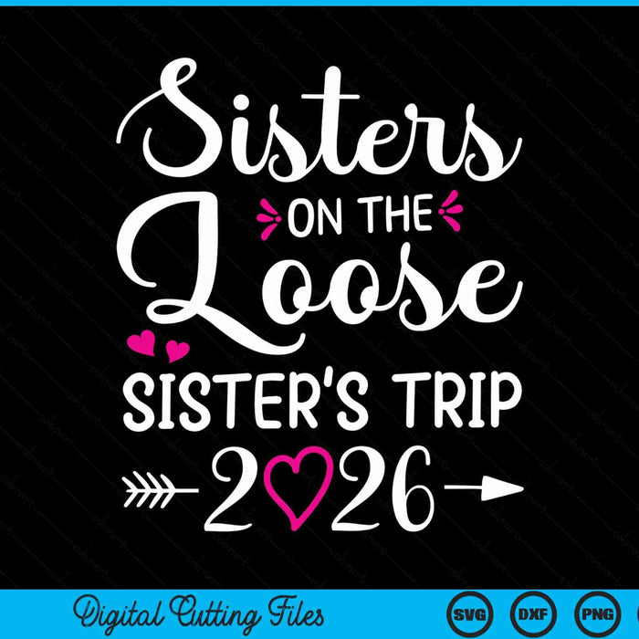 Sisters on the loose sisters trip 2026 vacation lovers SVG cut file