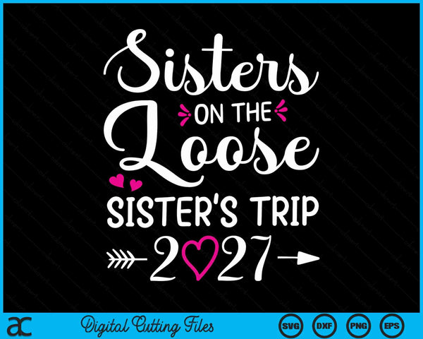 Sisters on the loose sisters trip 2027 vacation lovers SVG cut file