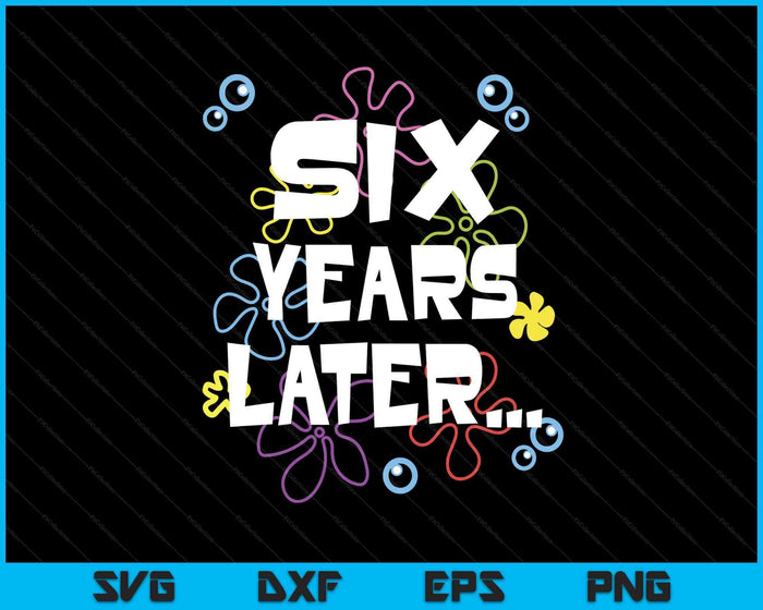 Six Years Later 6th 6 Year Old Birthday Gifts Him Her SVG PNG Digital Printable Files