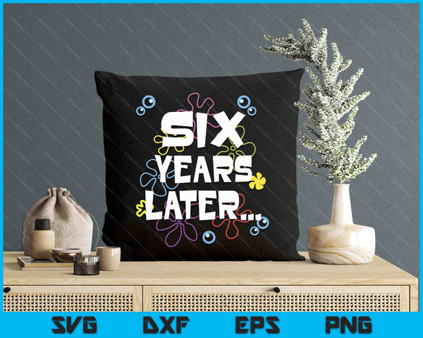 Six Years Later 6th 6 Year Old Birthday Gifts Him Her SVG PNG Digital Printable Files