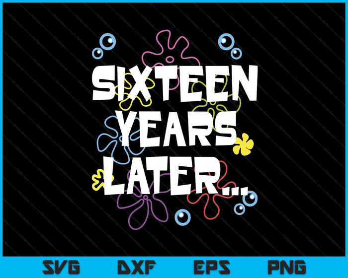 Sixteen Years Later 16th 16 Year Old Birthday Gifts Him Her SVG PNG Digital Printable Files