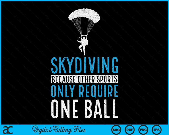 Skydiving Because Other Sports Only Require One Ball Skydive & Extreme Athlete Skydiving SVG PNG Digital Cutting Files