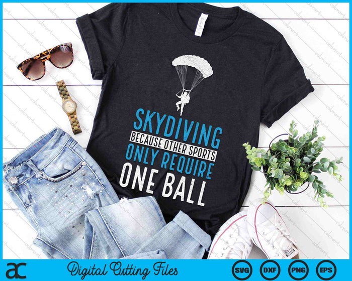 Skydiving Because Other Sports Only Require One Ball Skydive & Extreme Athlete Skydiving SVG PNG Digital Cutting Files