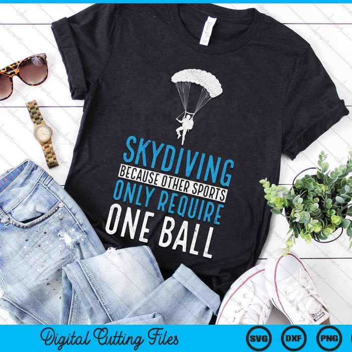 Skydiving Because Other Sports Only Require One Ball Skydive & Extreme Athlete Skydiving SVG PNG Digital Cutting Files