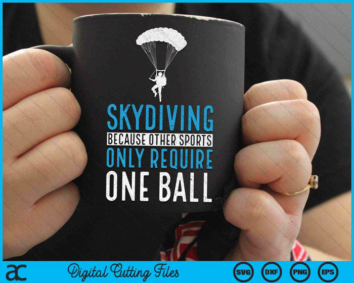 Skydiving Because Other Sports Only Require One Ball Skydive & Extreme Athlete Skydiving SVG PNG Digital Cutting Files