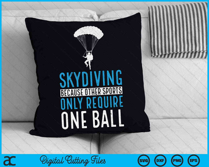 Skydiving Because Other Sports Only Require One Ball Skydive & Extreme Athlete Skydiving SVG PNG Digital Cutting Files