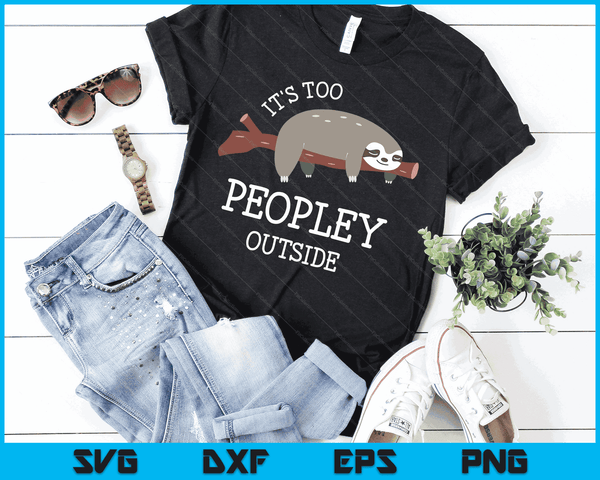 Sloth Gifts for Introverts It's Too Peopley Outside SVG PNG Digital Cutting Files