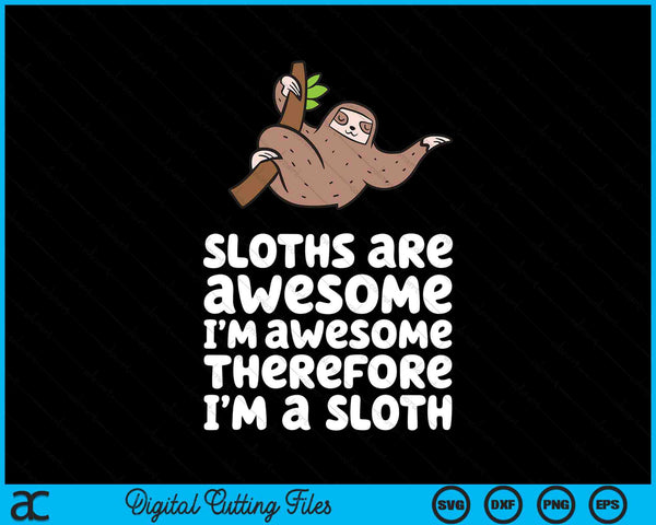 Sloths Are Awesome I'm Awesome Therefore I Am A Sloth SVG PNG Digital Cutting Files
