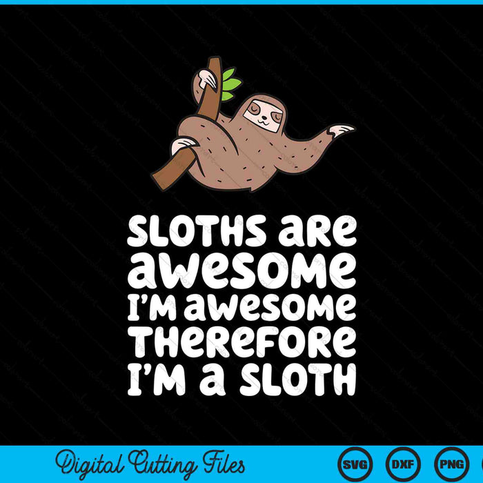 Sloths Are Awesome I'm Awesome Therefore I Am A Sloth SVG PNG Digital Cutting Files