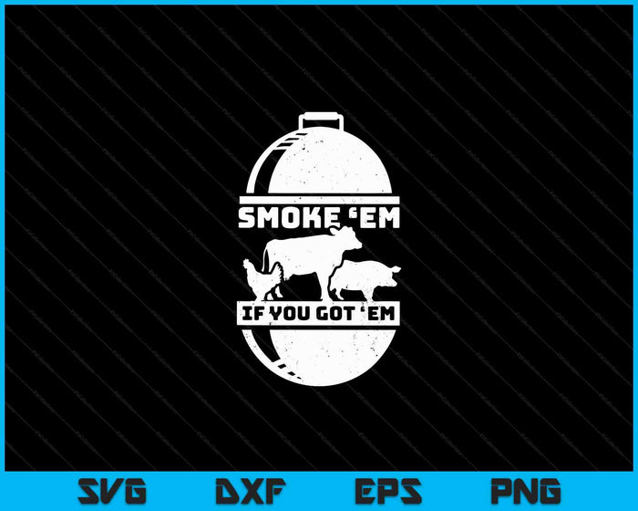 Smoke Em If you Got Em Meat Barbeque BBQ Chef SVG PNG Digital Cutting Files