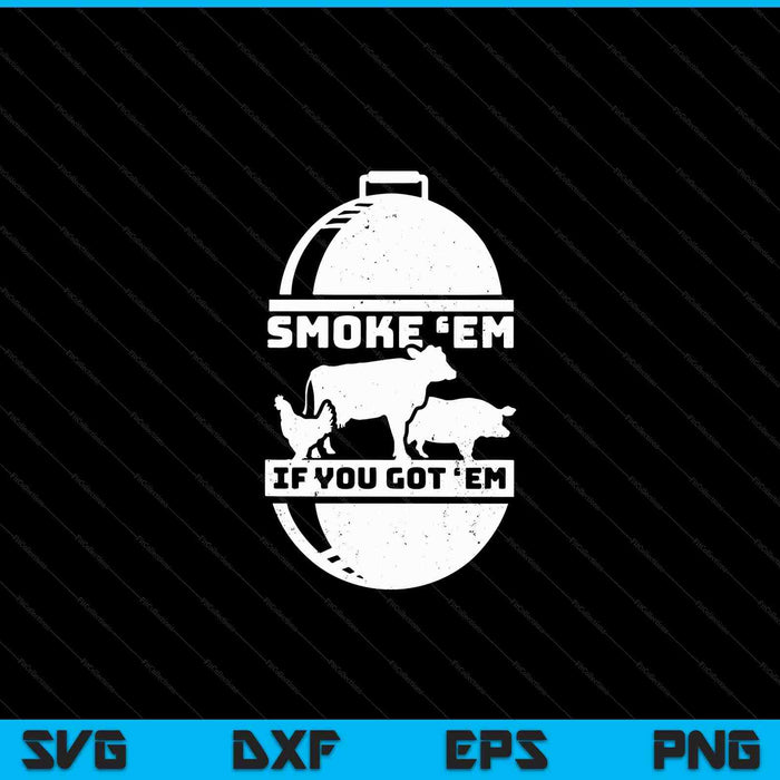 Smoke em if you got em meat barbeque BBQ chef SVG cut file