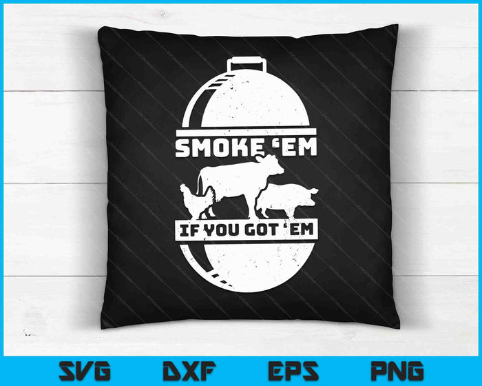 Smoke Em If you Got Em Meat Barbeque BBQ Chef SVG PNG Digital Cutting Files