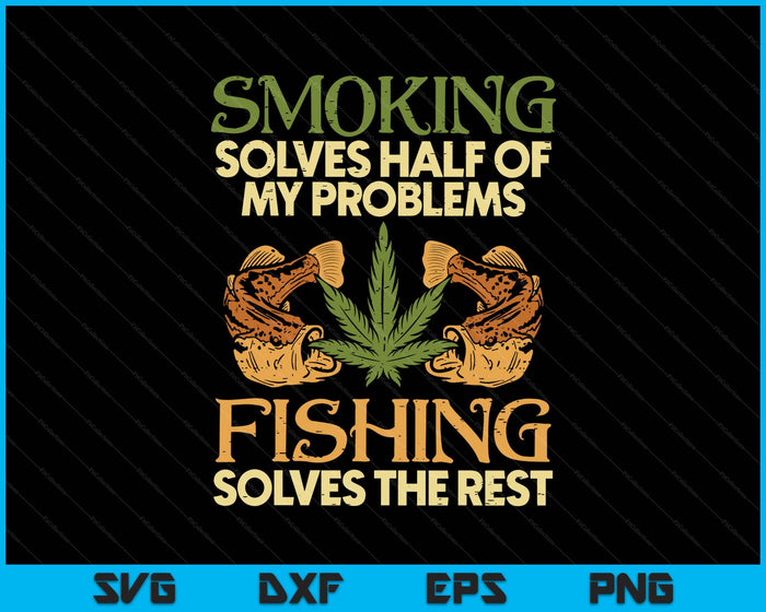 Smoking Solves Problems Fishing Weed Cannabis Stoner SVG PNG Digital Printable Files